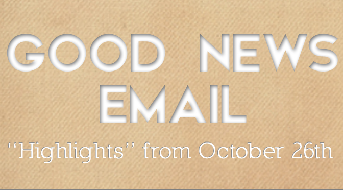 Good News Email: “Highlights” from October 26th