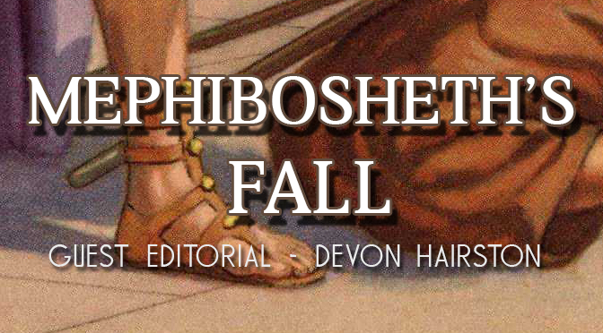 GUEST EDITORIAL: Devon Hairston – “Mephibosheth’s Fall”