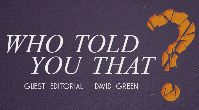GUEST EDITORIAL: David Green “Who Told You That?”