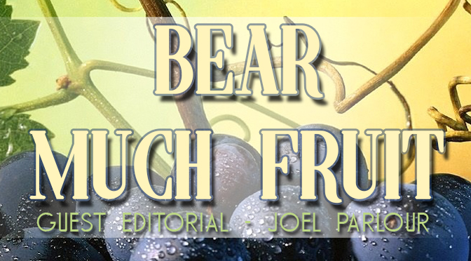 GUEST EDITORIAL: Joel Parlour “Bear Much Fruit”