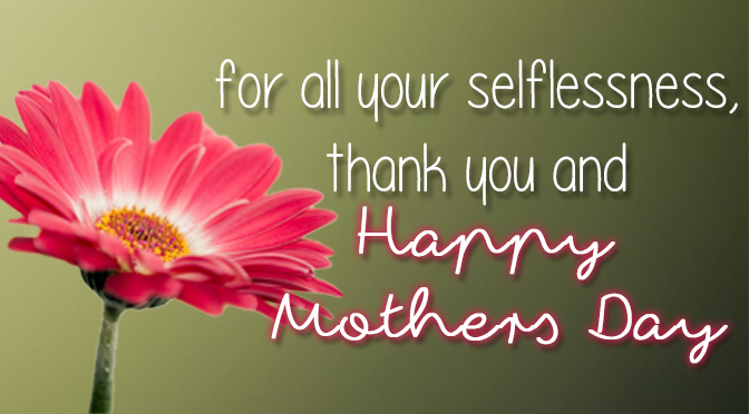 For All Your Selflessness, Thank You and Happy Mother’s Day!