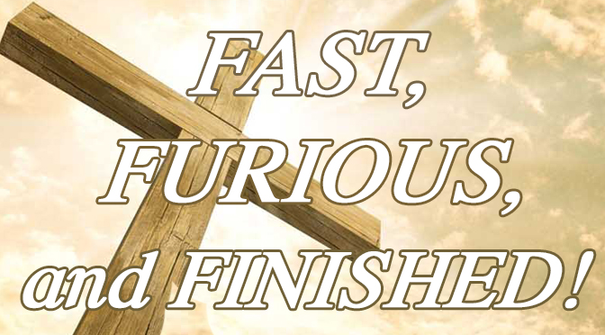 Fast, Furious, and Finished!