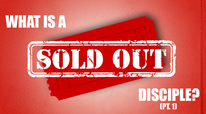 What Is A Sold-Out Disciple? (Part 1)