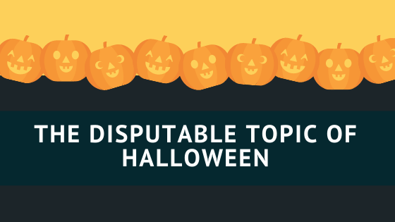 THE DISPUTABLE TOPIC OF HALLOWEEN